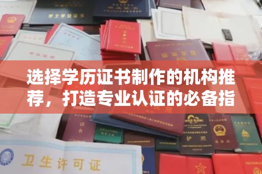 滦平选择学历证书制作的机构推荐，打造专业认证的必备指南